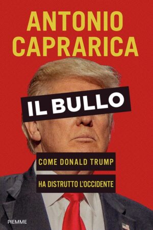 IL BULLO. COME DONALD TRUMP HA DISTRUTTO