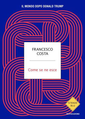 COME SE NE ESCE. IL MONDO DOPO DONALD TR